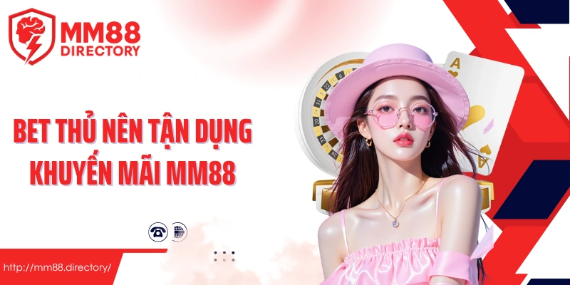 Bet thủ nên tận dụng khuyến mãi MM88